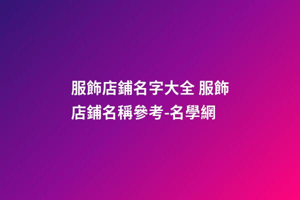 服飾店鋪名字大全 服飾店鋪名稱參考-名學網-第1張-店鋪起名-玄機派